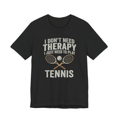 Tennis T‑Shirt — “I Don’t Need Therapy I Just Need To Play Tennis” Graphic Tee