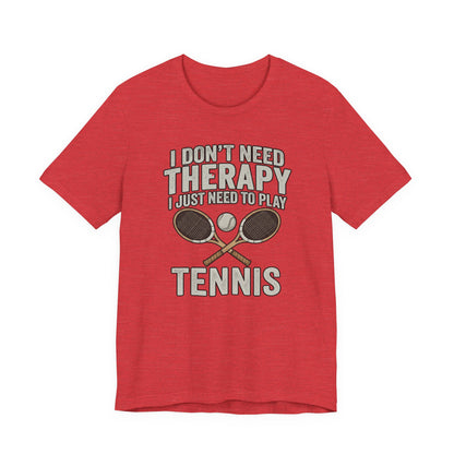 Tennis T‑Shirt — “I Don’t Need Therapy I Just Need To Play Tennis” Graphic Tee