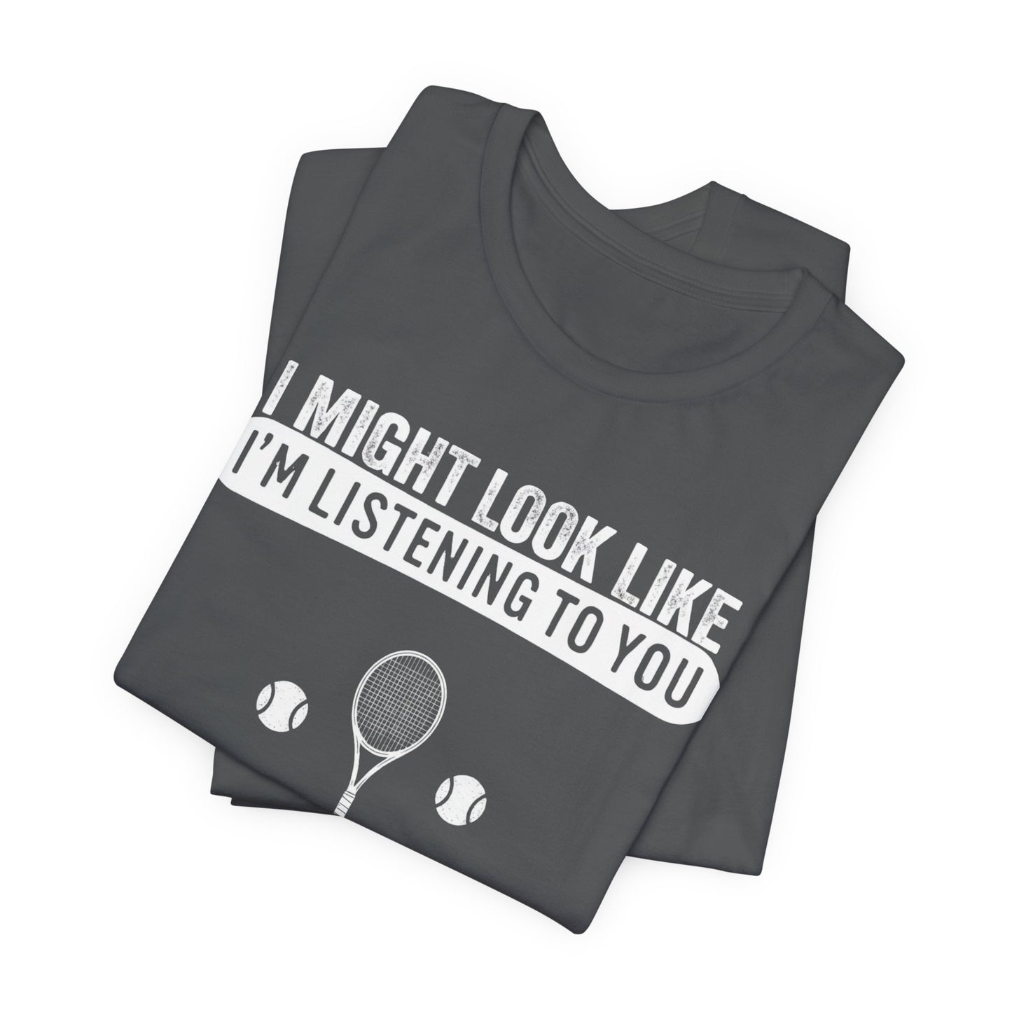Tennis T‑Shirt — "I Might Look Like I'm Listening to You But In My Head I'm Playing Tennis"