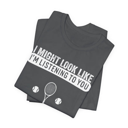 Tennis T‑Shirt — "I Might Look Like I'm Listening to You But In My Head I'm Playing Tennis"