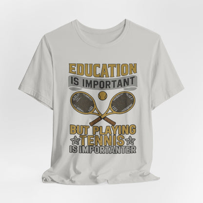 T-Shirt — "Education Is Important But Playing Tennis Is Importanter" Tennis Player Tee