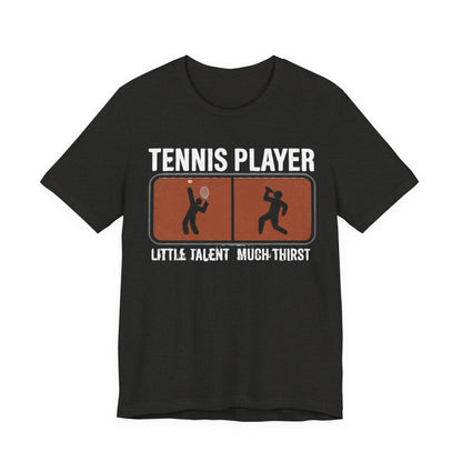 Tennis Player Tee — "Little Talent Much Thirst" Funny Athletic Shirt