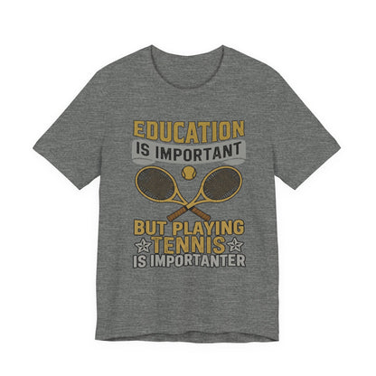 T-Shirt — "Education Is Important But Playing Tennis Is Importanter" Tennis Player Tee