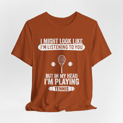 Tennis T‑Shirt — "I Might Look Like I'm Listening to You But In My Head I'm Playing Tennis"