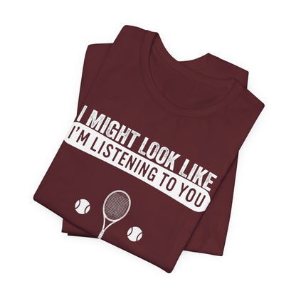 Tennis T‑Shirt — "I Might Look Like I'm Listening to You But In My Head I'm Playing Tennis"