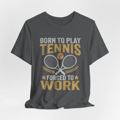 T-Shirt - "Born to Play Tennis, Forced to Work" Tennis Graphic Tee