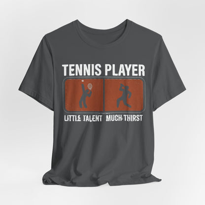 Tennis Player Tee — "Little Talent Much Thirst" Funny Athletic Shirt