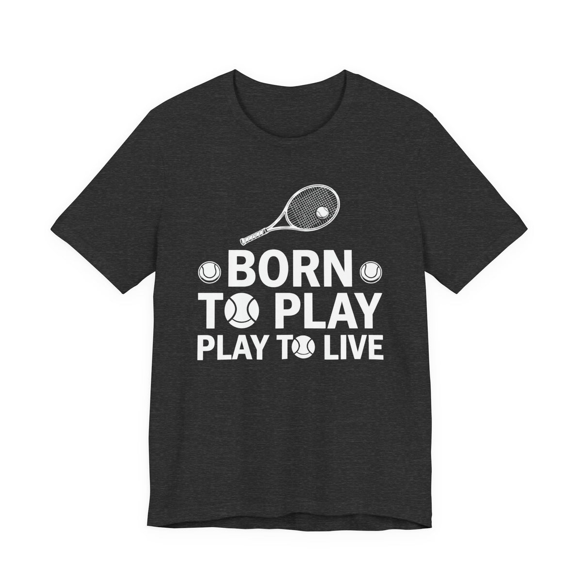 Tennis Tee - "Born to Play, Play to Live" Athletic Shirt