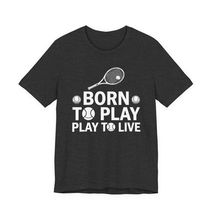 Tennis Tee - "Born to Play, Play to Live" Athletic Shirt