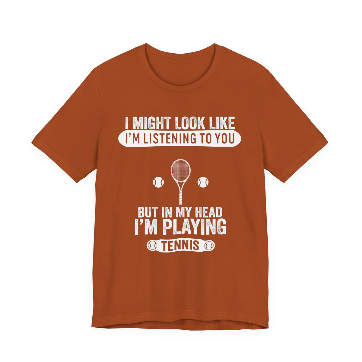 Tennis T‑Shirt — "I Might Look Like I'm Listening to You But In My Head I'm Playing Tennis"