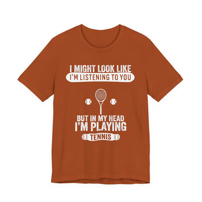 Tennis T‑Shirt — "I Might Look Like I'm Listening to You But In My Head I'm Playing Tennis"