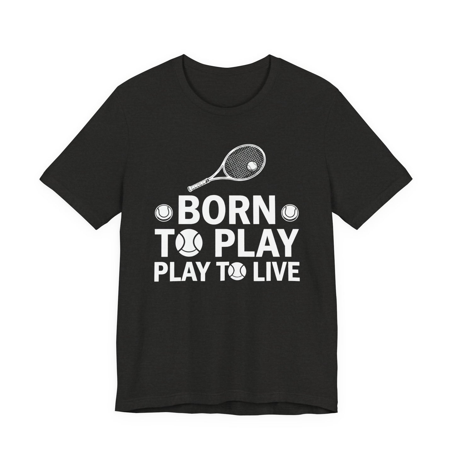 Tennis Tee - "Born to Play, Play to Live" Athletic Shirt