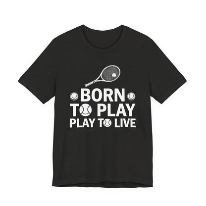 Tennis Tee - "Born to Play, Play to Live" Athletic Shirt
