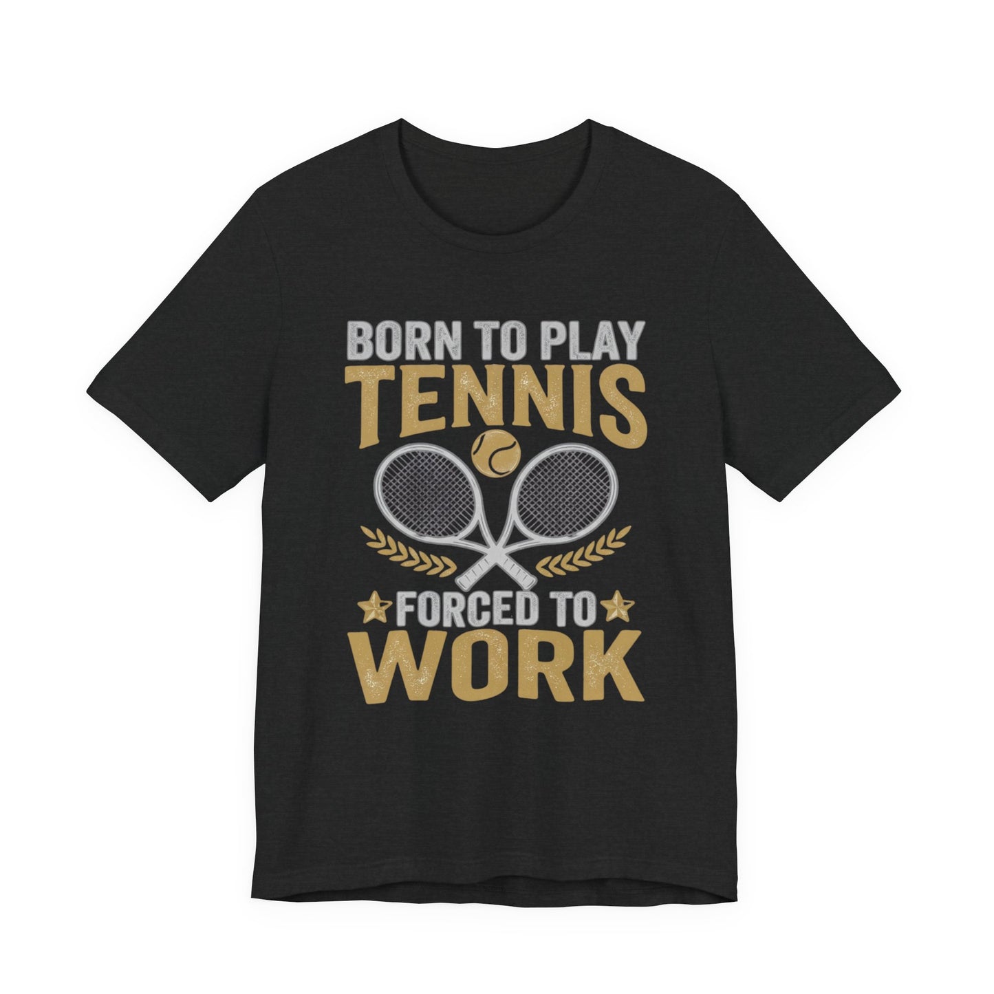 T-Shirt - "Born to Play Tennis, Forced to Work" Tennis Graphic Tee
