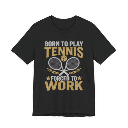 T-Shirt - "Born to Play Tennis, Forced to Work" Tennis Graphic Tee