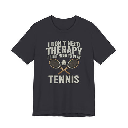 Tennis T‑Shirt — “I Don’t Need Therapy I Just Need To Play Tennis” Graphic Tee