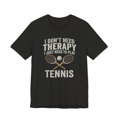 Tennis T‑Shirt — “I Don’t Need Therapy I Just Need To Play Tennis” Graphic Tee