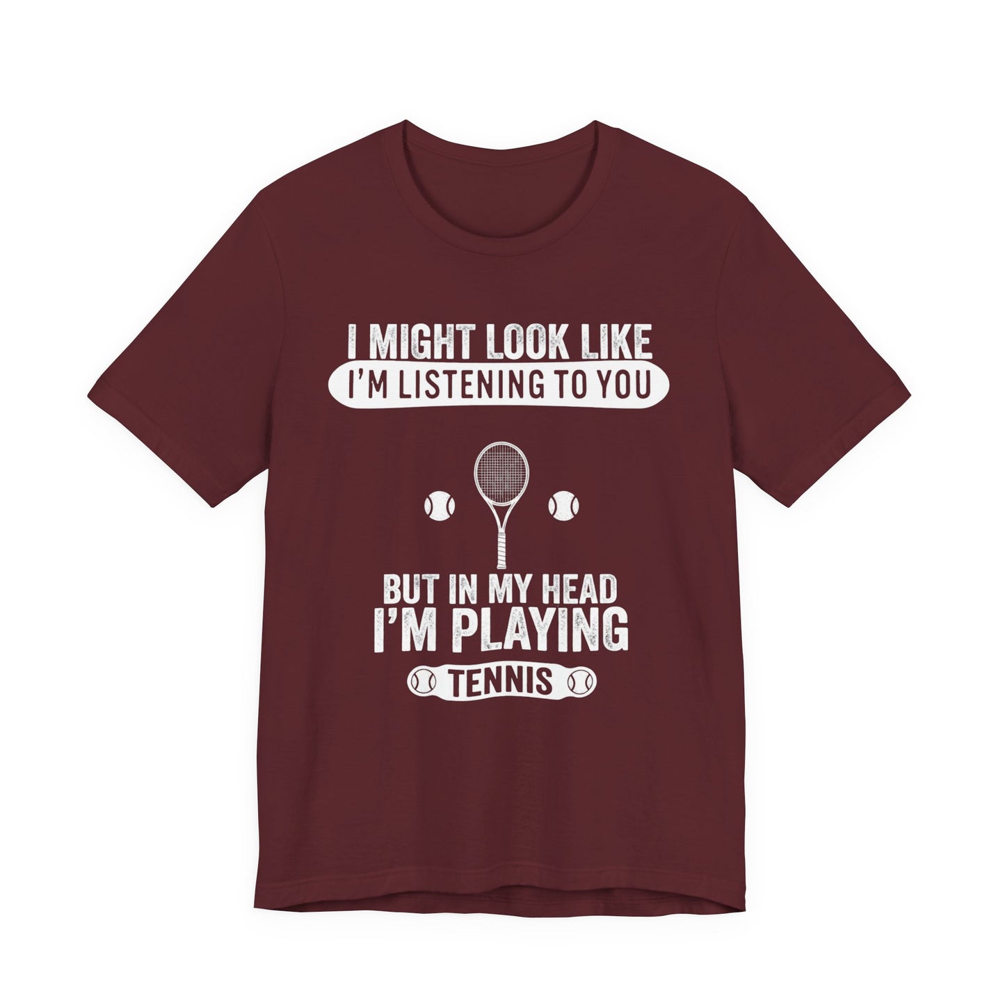 Tennis T‑Shirt — "I Might Look Like I'm Listening to You But In My Head I'm Playing Tennis"