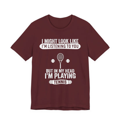 Tennis T‑Shirt — "I Might Look Like I'm Listening to You But In My Head I'm Playing Tennis"