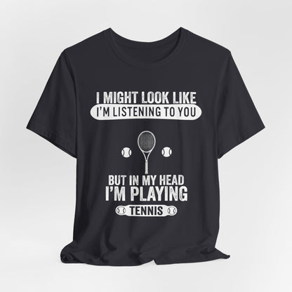 Tennis T‑Shirt — "I Might Look Like I'm Listening to You But In My Head I'm Playing Tennis"
