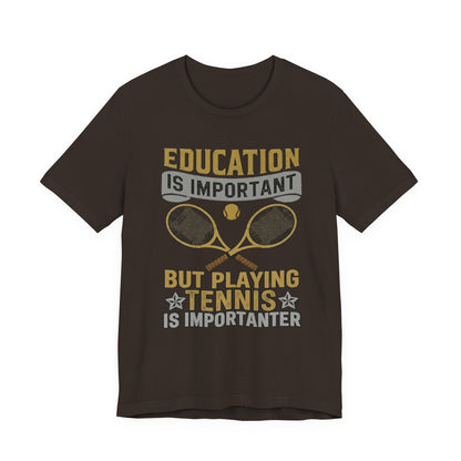 T-Shirt — "Education Is Important But Playing Tennis Is Importanter" Tennis Player Tee