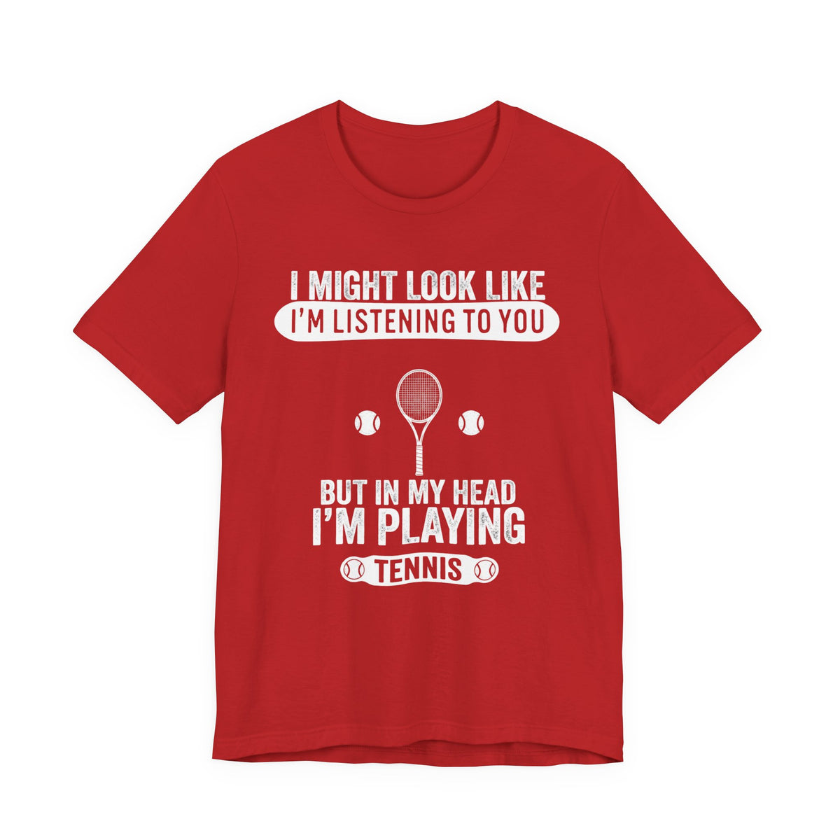 Tennis T‑Shirt — "I Might Look Like I'm Listening to You But In My Head I'm Playing Tennis"