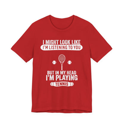 Tennis T‑Shirt — "I Might Look Like I'm Listening to You But In My Head I'm Playing Tennis"
