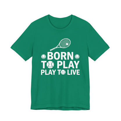 Tennis Tee - "Born to Play, Play to Live" Athletic Shirt