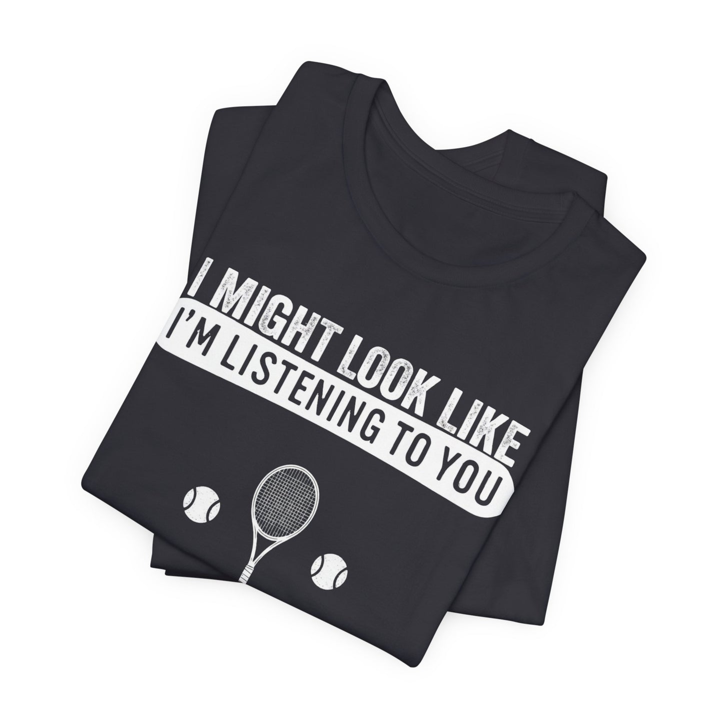Tennis T‑Shirt — "I Might Look Like I'm Listening to You But In My Head I'm Playing Tennis"