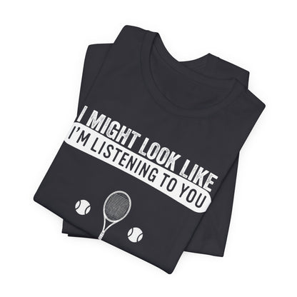 Tennis T‑Shirt — "I Might Look Like I'm Listening to You But In My Head I'm Playing Tennis"