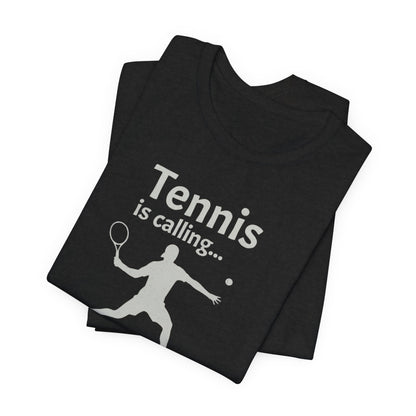 Tennis Is Calling T‑Shirt — "Tennis is calling... and I must go!" Graphic Tee for Tennis Players