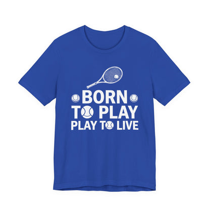 Tennis Tee - "Born to Play, Play to Live" Athletic Shirt