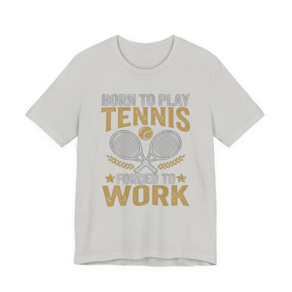 T-Shirt - "Born to Play Tennis, Forced to Work" Tennis Graphic Tee