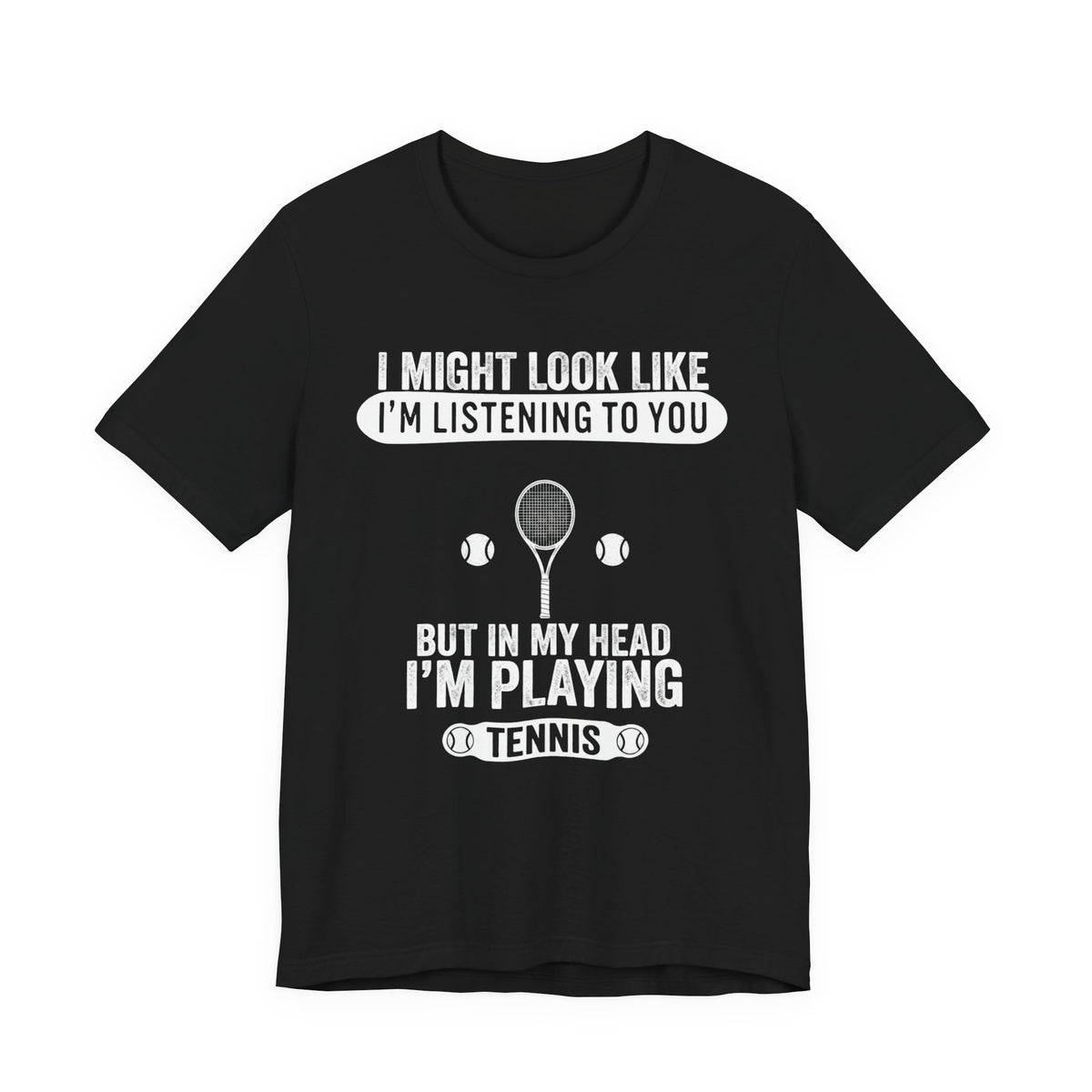 Tennis T‑Shirt — "I Might Look Like I'm Listening to You But In My Head I'm Playing Tennis"