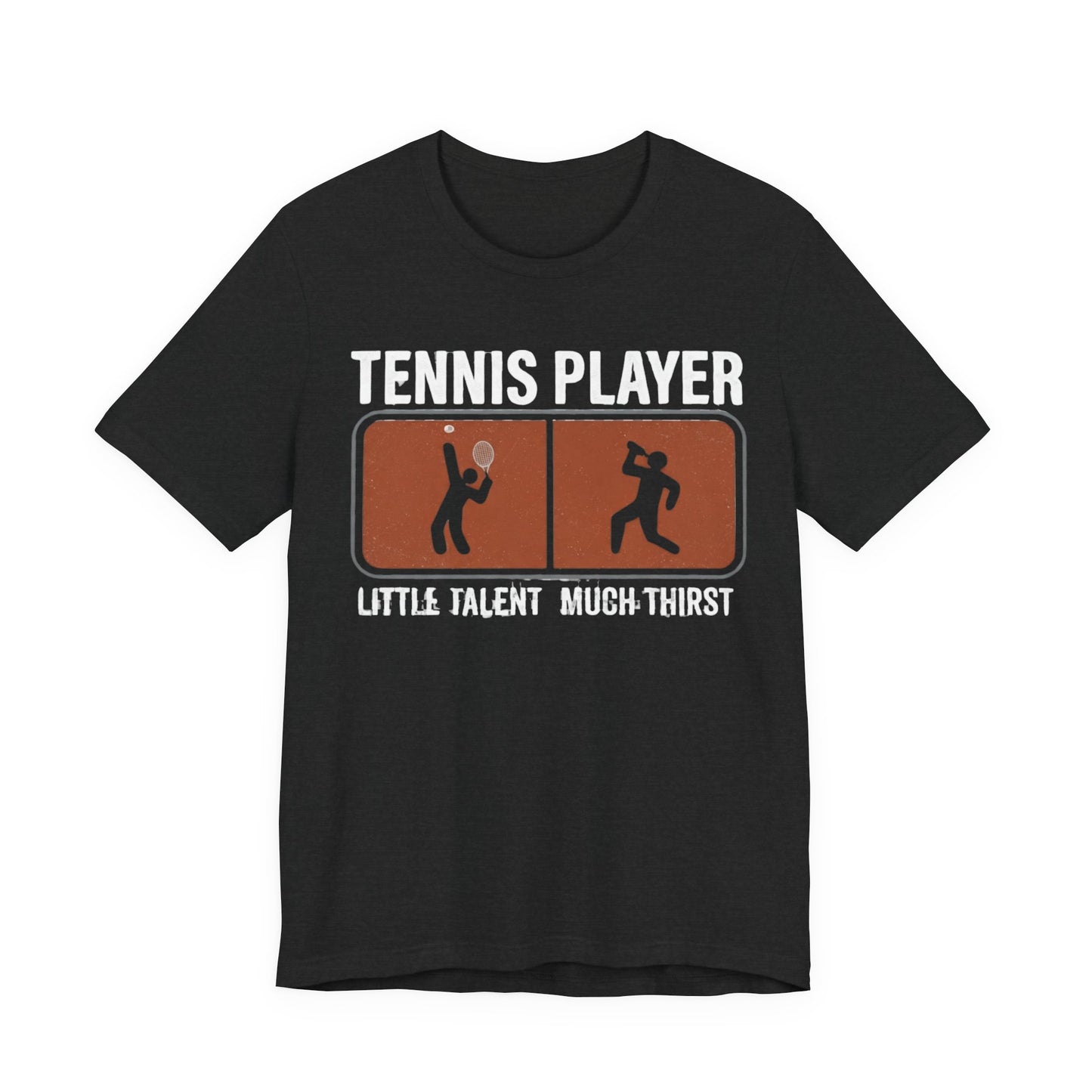Tennis Player Tee — "Little Talent Much Thirst" Funny Athletic Shirt