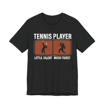 Tennis Player Tee — "Little Talent Much Thirst" Funny Athletic Shirt
