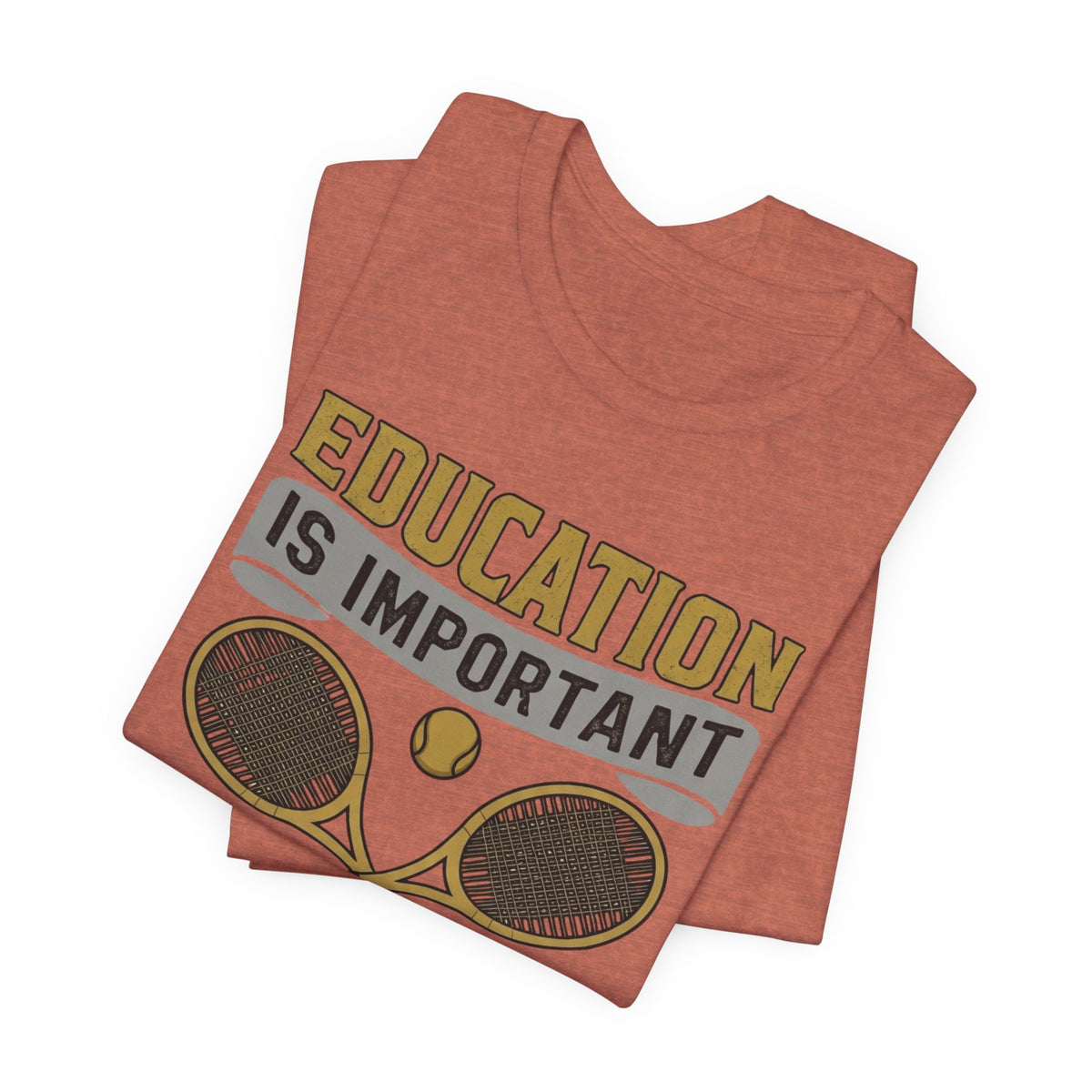 T-Shirt — "Education Is Important But Playing Tennis Is Importanter" Tennis Player Tee
