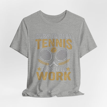 T-Shirt - "Born to Play Tennis, Forced to Work" Tennis Graphic Tee