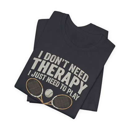 Tennis T‑Shirt — “I Don’t Need Therapy I Just Need To Play Tennis” Graphic Tee