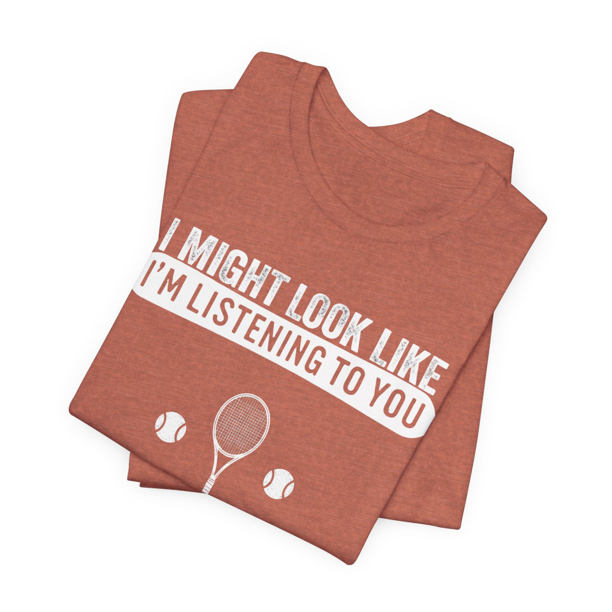 Tennis T‑Shirt — "I Might Look Like I'm Listening to You But In My Head I'm Playing Tennis"