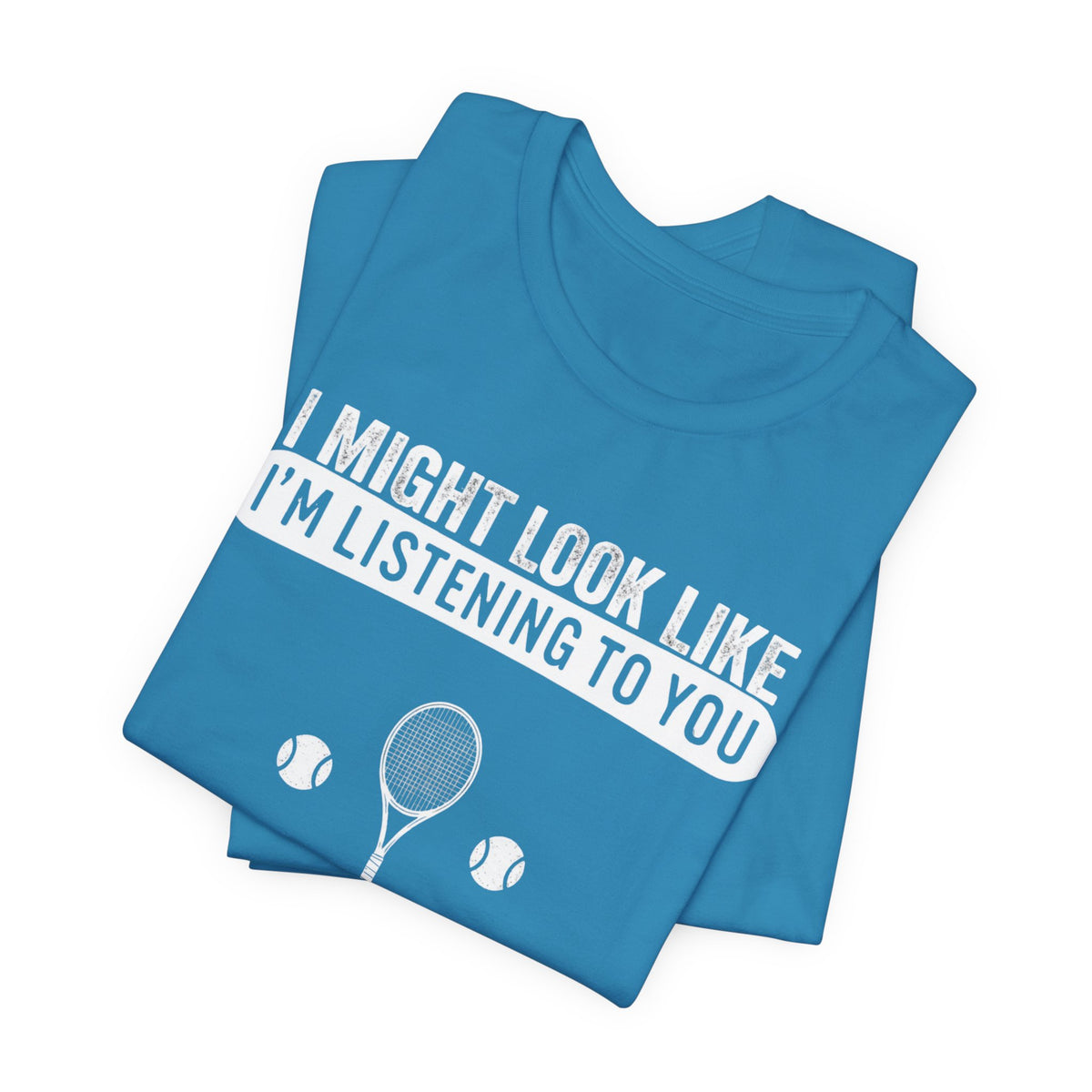 Tennis T‑Shirt — "I Might Look Like I'm Listening to You But In My Head I'm Playing Tennis"