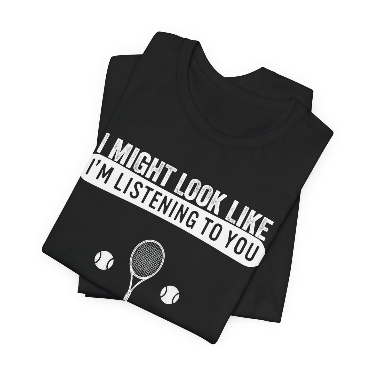 Tennis T‑Shirt — "I Might Look Like I'm Listening to You But In My Head I'm Playing Tennis"