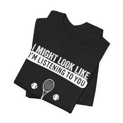 Tennis T‑Shirt — "I Might Look Like I'm Listening to You But In My Head I'm Playing Tennis"