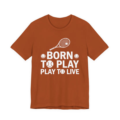 Tennis Tee - "Born to Play, Play to Live" Athletic Shirt