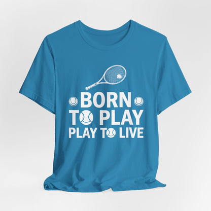 Tennis Tee - "Born to Play, Play to Live" Athletic Shirt
