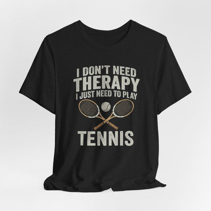 Tennis T‑Shirt — “I Don’t Need Therapy I Just Need To Play Tennis” Graphic Tee