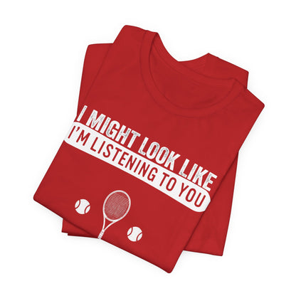 Tennis T‑Shirt — "I Might Look Like I'm Listening to You But In My Head I'm Playing Tennis"