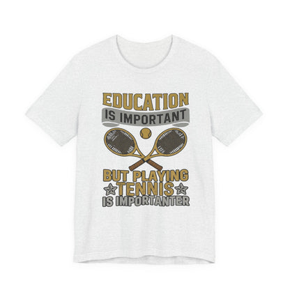 T-Shirt — "Education Is Important But Playing Tennis Is Importanter" Tennis Player Tee