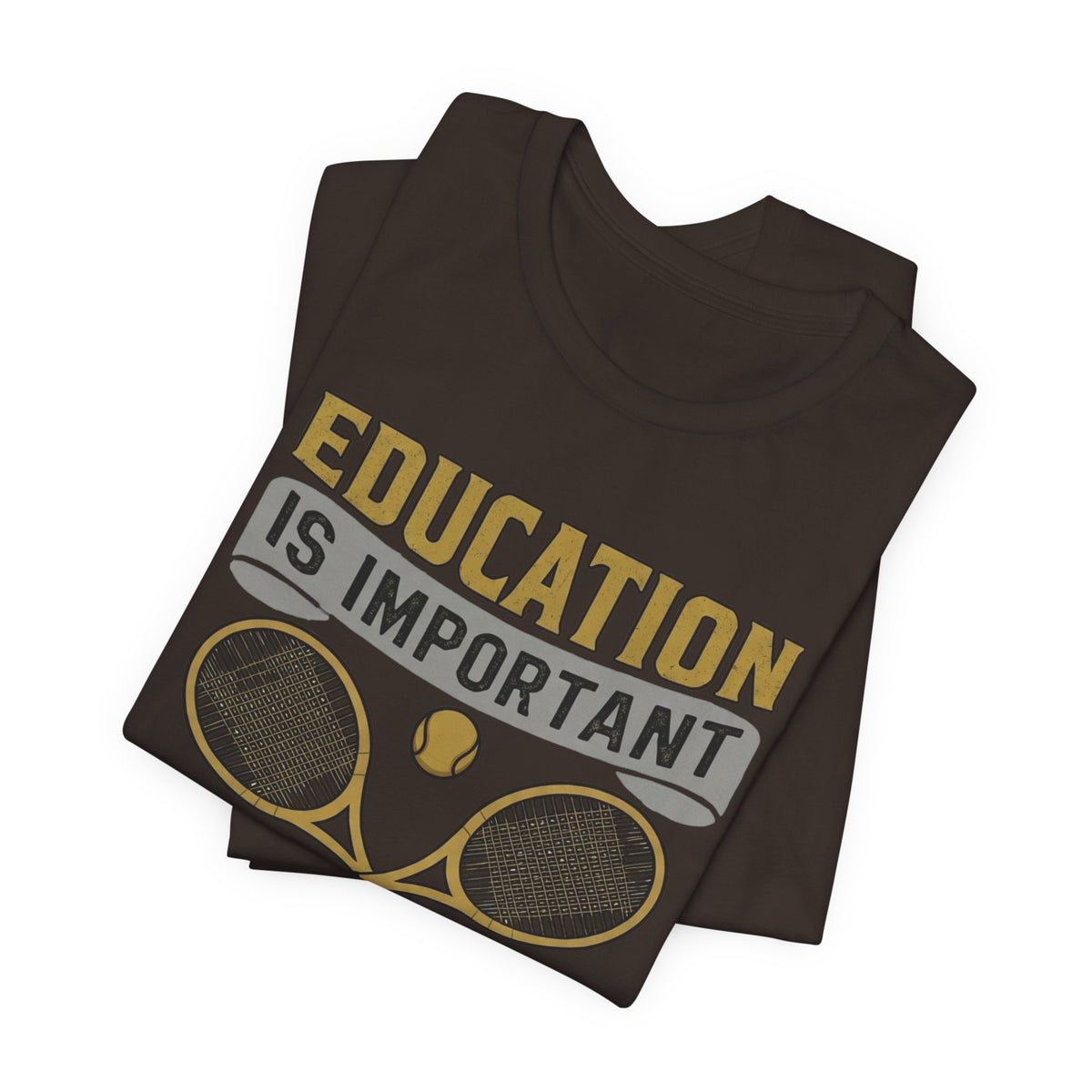 T-Shirt — "Education Is Important But Playing Tennis Is Importanter" Tennis Player Tee