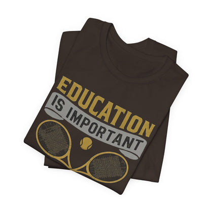 T-Shirt — "Education Is Important But Playing Tennis Is Importanter" Tennis Player Tee
